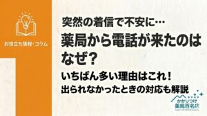 薬局からの電話の理由と出られなかったときの対応について解説するブログ記事のサムネイル。左側に本と電球のアイコンと「お役立ち情報・コラム」のカテゴリー帯。右側の和紙風背景には、灰色テキストで「突然の着信で不安に…」、「薬局から電話が来たのはなぜ？」、「いちばん多い理由はこれ！」、「出られなかったときの対応も解説」と書かれている。下部にはロゴが入っている。